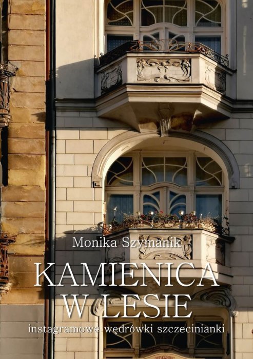 Kamienica w lesie. Instagramowe wędrówki szczecinianki - Monika Szymanik