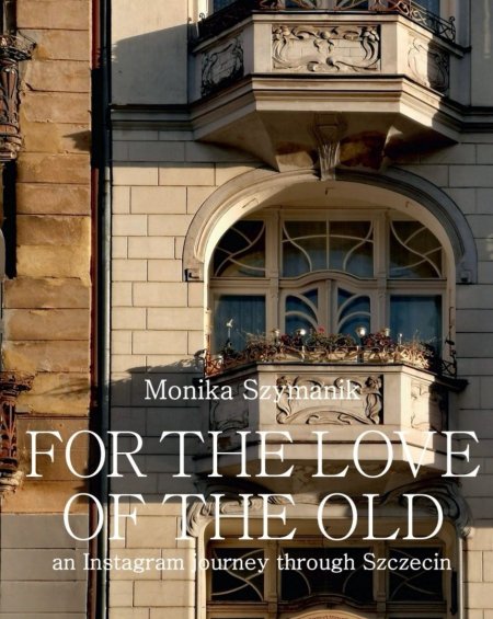 For the love of the old. An Instagram journey through Szczecin - Monika Szymanik